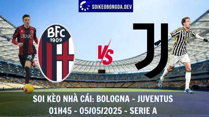 Nhận Định Kèo Bóng Đá Bologna vs Juventus - 05/05/2025 - Serie A