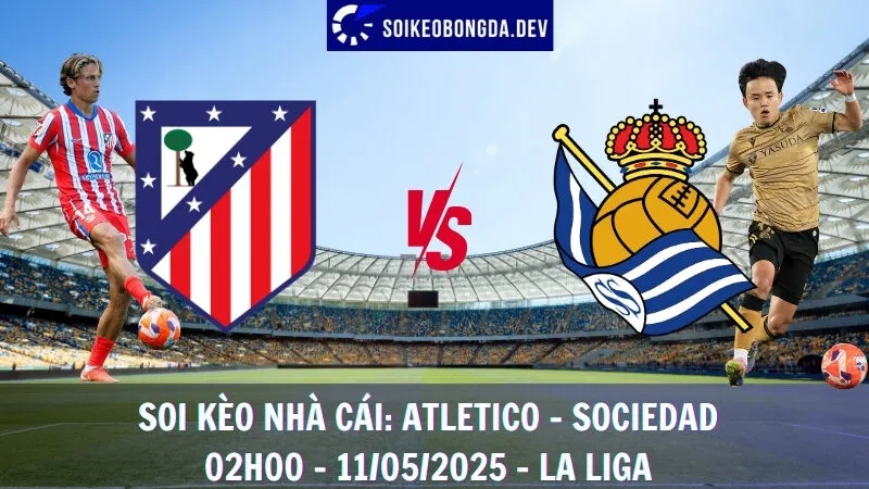 Nhận Định Kèo Hôm Nay Atletico Madrid vs Real Sociedad | 11/05/2025 - La Liga
